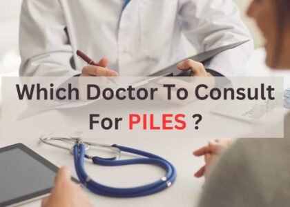 Which Doctor To Consult For Piles